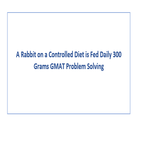 A Rabbit on a Controlled Diet is Fed Daily 300 Grams GMAT Problem Solving